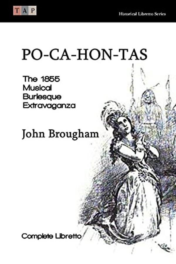 Po-Ca-hon-tas: The 1855 Musical Burlesque Extravaganza: Complete Libretto-..
