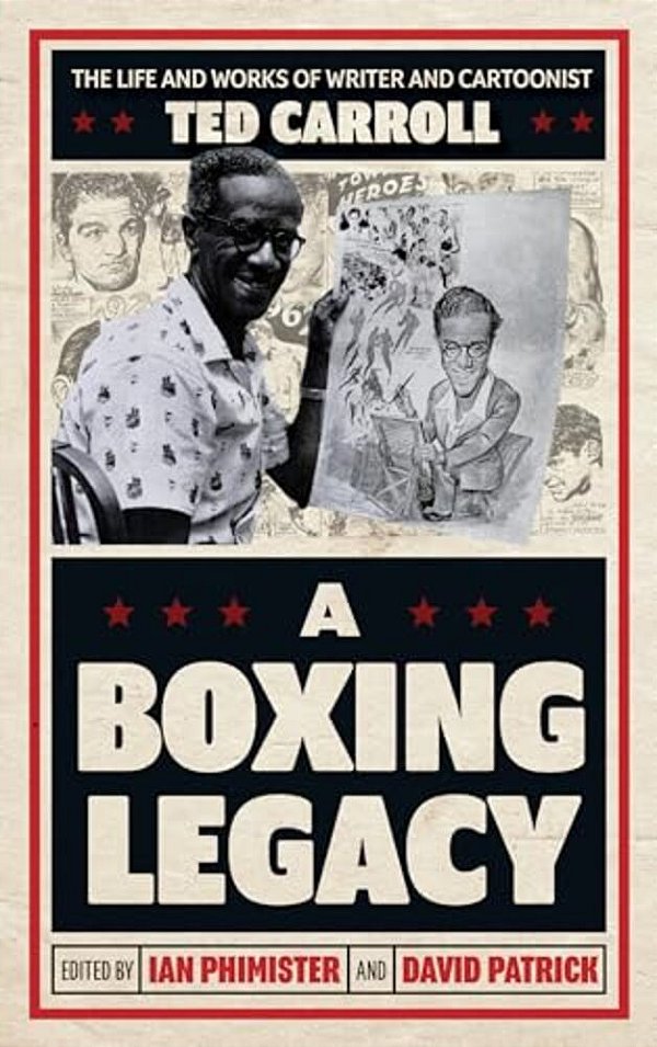 Boxing Legacy: The Life And Works Of Writer And Cartoonist Ted Carroll-..