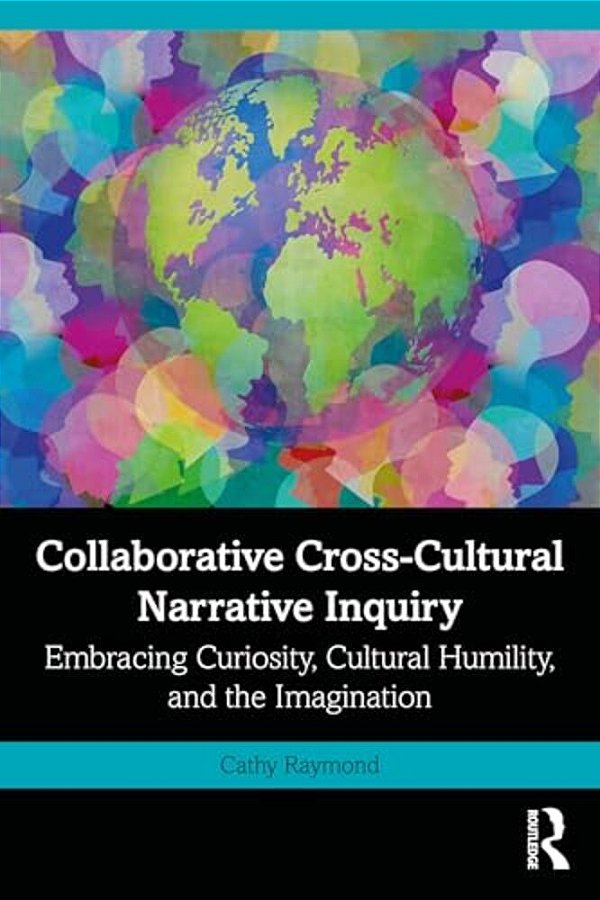 Collaborative Cross-Cultural Narrative Inquiry: Embracing Curiosity, Cultural Humility, And The Imagination-..