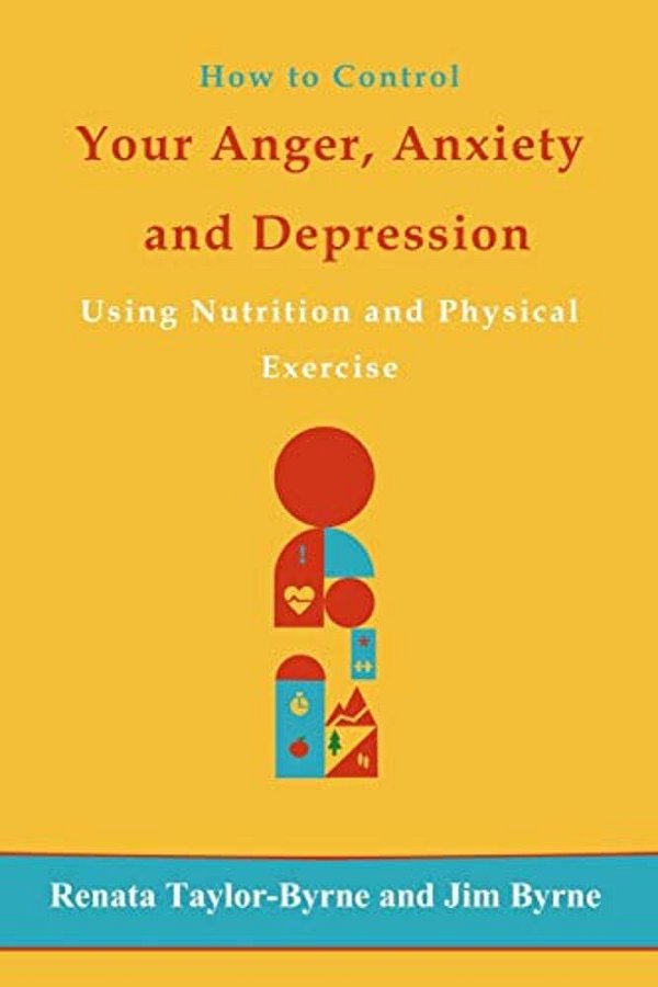How To Control Your Anger, Anxiety And Depression: Using Nutrition And Physical Activity-..
