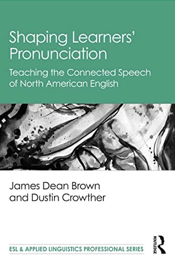 Shaping Learners' Pronunciation: Teaching The Connected Speech Of North American English-..