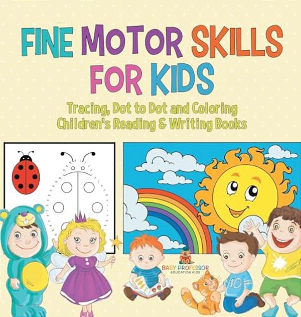 Fine Motor Skills For Kids: Tracing, Dot To Dot And Coloring Children's Reading & Writing Books-..