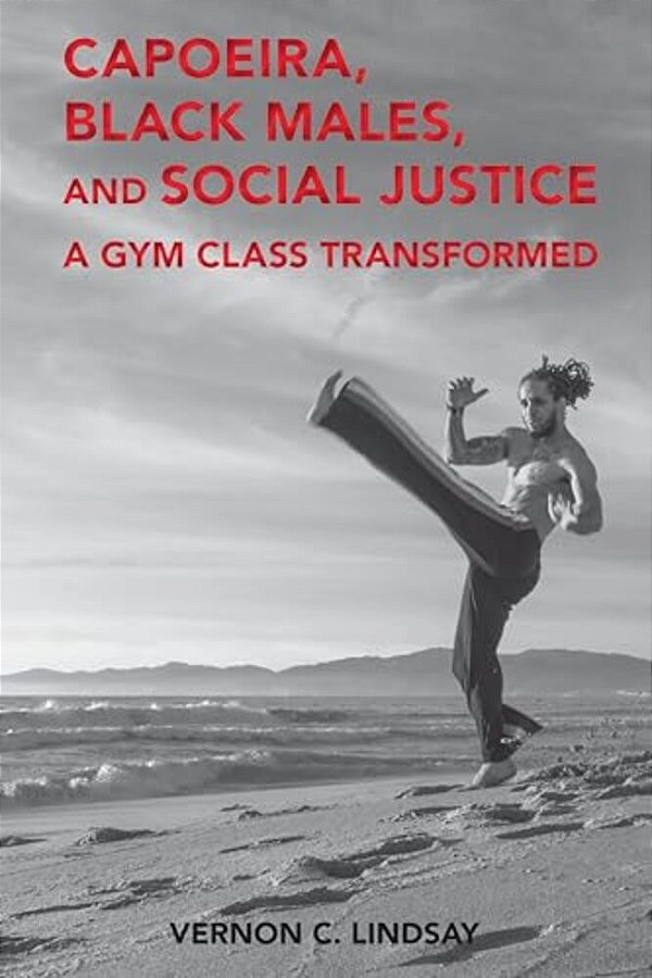 Capoeira, Black Males, And Social Justice: A Gym Class Transformed-..