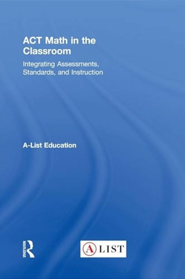 Act Math In The Classroom: Integrating Assessments, Standards, And Instruction-..