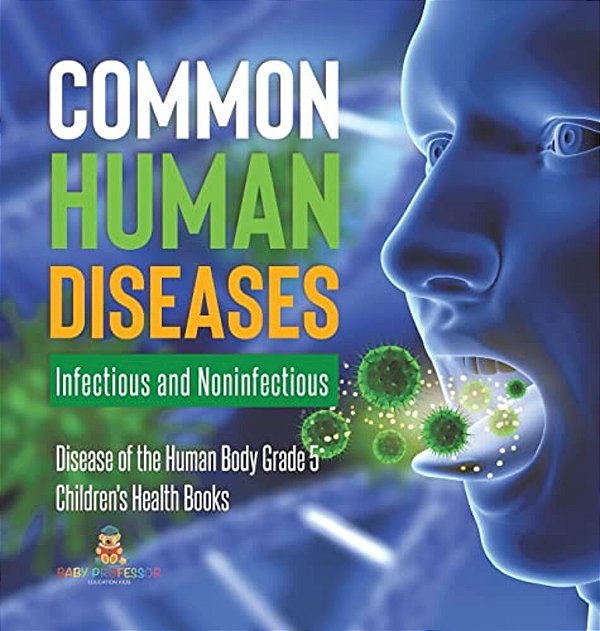 Common Human Diseases: Infectious And Noninfectious Disease Of The Human Body Grade 5 Children's Health Books-..
