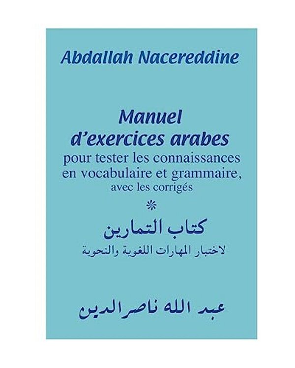 Manuel D'Exercices Arabes: Pour Tester Les Connaissances En Vocabulaire Et Grammaire, Avec Les Corrigés-..