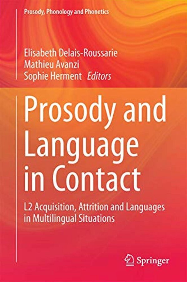 Prosody And Language In Contact: L2 Acquisition, Attrition And Languages In Multilingual Situations-..