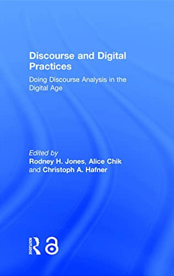 Discourse And Digital Practices: Doing Discourse Analysis In The Digital Age-..
