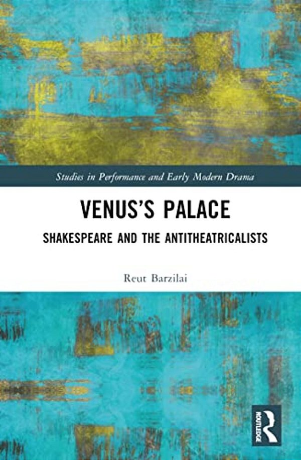 Venus's Palace: Shakespeare And The Antitheatricalists-..