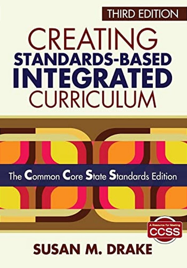 Creating Standards-Based Integrated Curriculum: The Common Core State Standards Edition-..