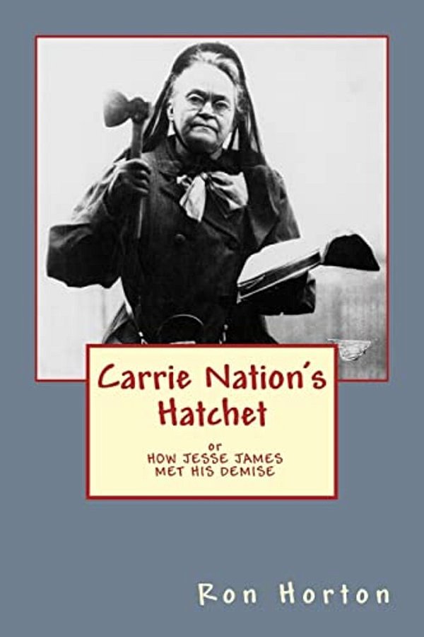 Carrie Nation's Hatchet: How Jesse James Met His Demise-..