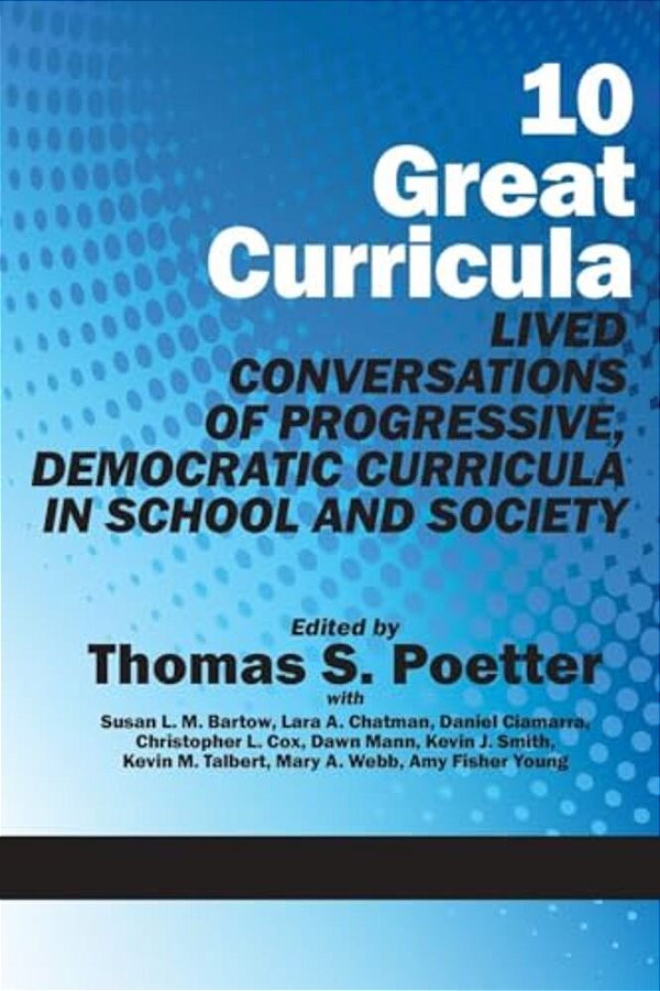 10 Great Curricula: Lived Conversations Of Progressive, Democratic Curricula In School And Society-..