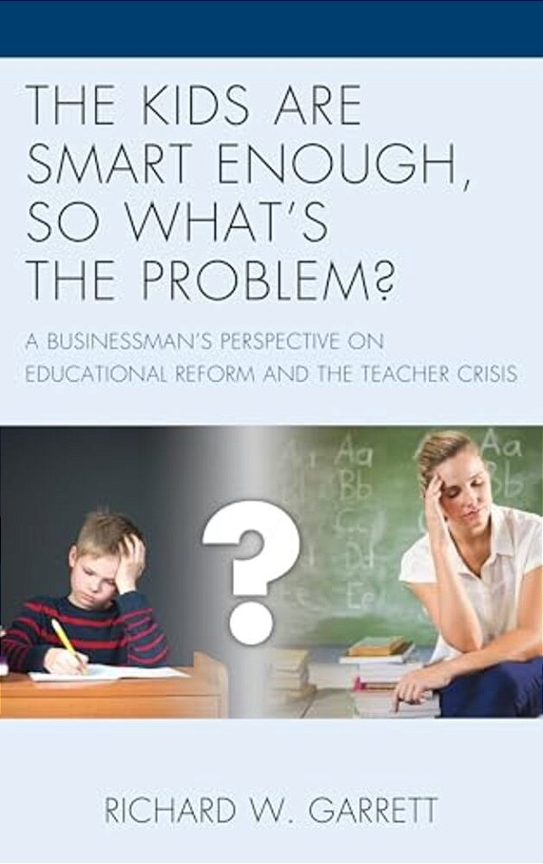 Kids Are Smart Enough, So What's The Problem?: A Businessman's Perspective On Educational Reform And The Teacher Crisis-..