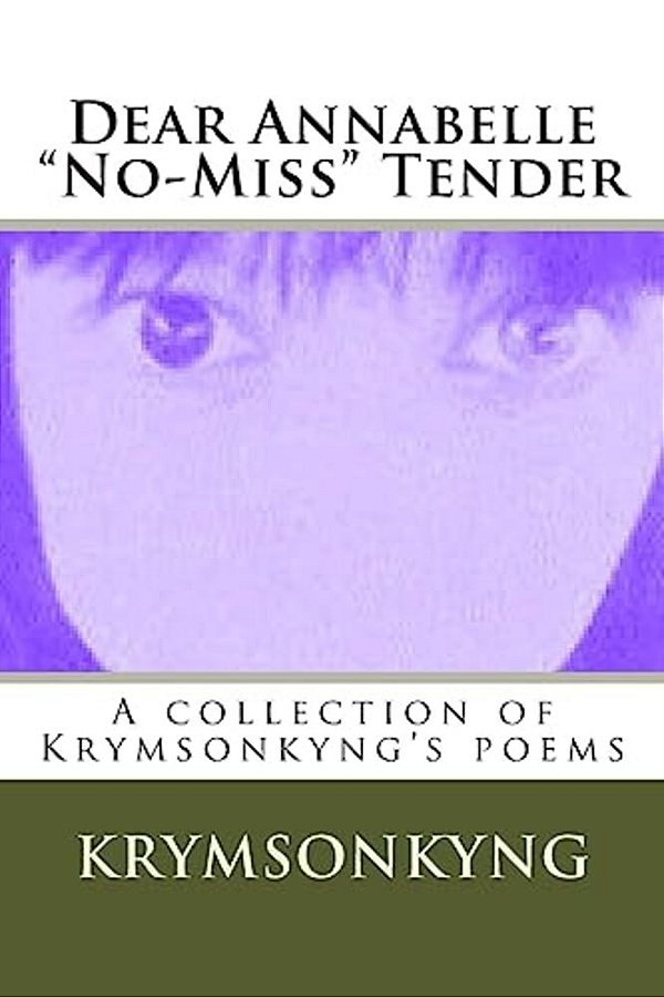 Dear Annabelle No-Miss Tender: A Collection Of Krymsonkyng's Poems-..