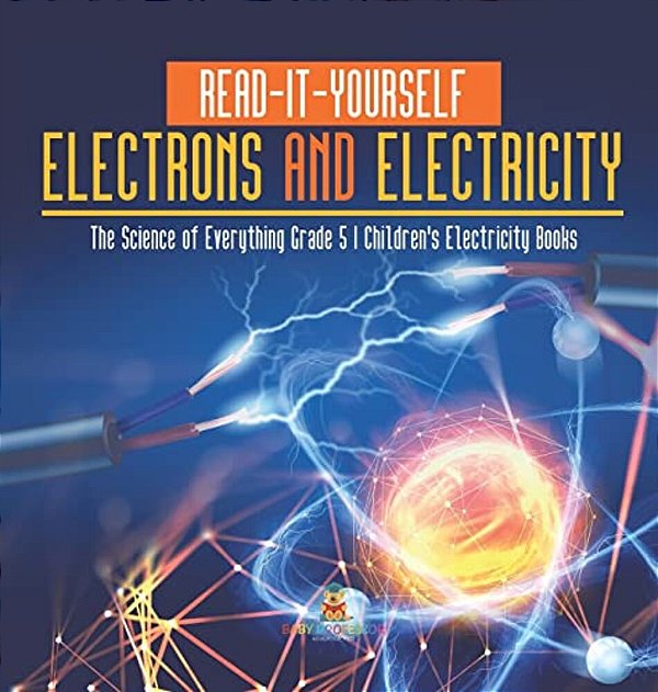 Read-It-yourself Electrons And Electricity The Science Of Everything Grade 5 Children's Electricity Books-..