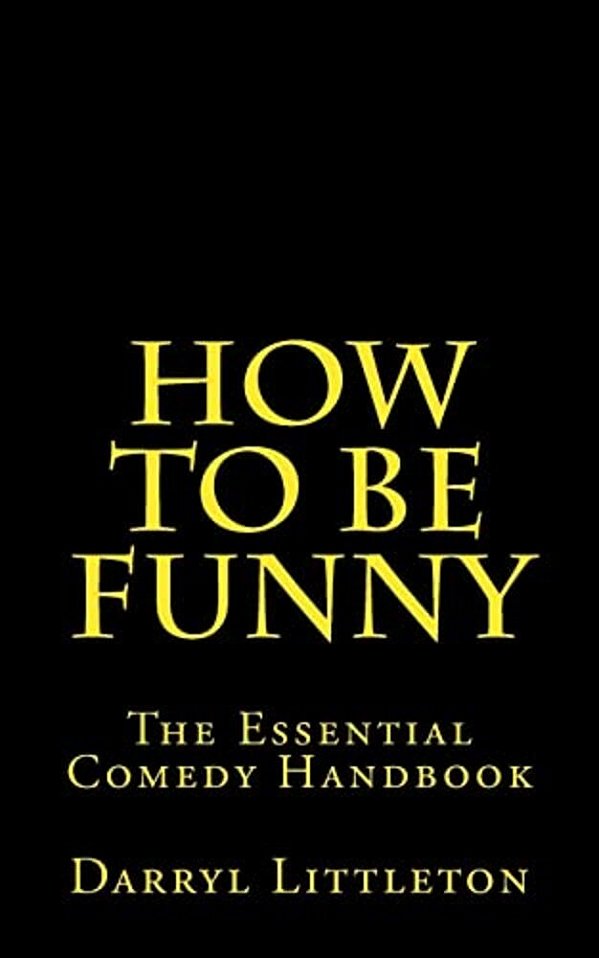 How To Be Funny: The Essential Comedy Handbook-..
