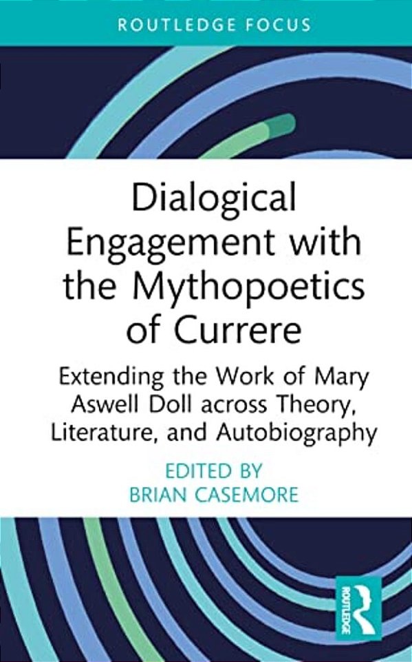 Dialogical Engagement With The Mythopoetics Of Currere: Extending The Work Of Mary Aswell Doll Across Theory, Literature, And Autobiography-..