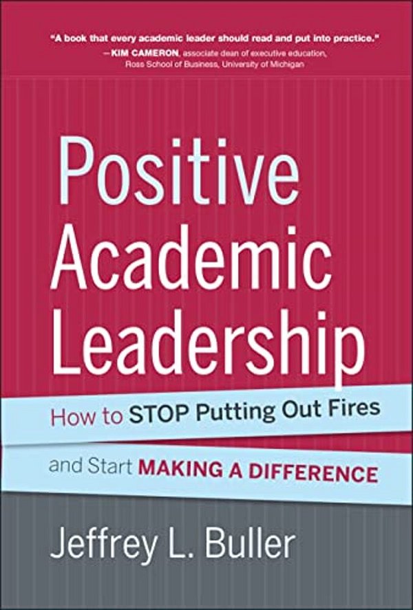 Positive Academic Leadership: How To Stop Putting Out Fires And Start Making A Difference-..