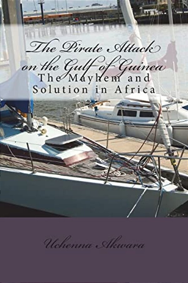 The Pirate Attack On The Gulf Of Guinea: The Mayhem And Solution In Africa-..