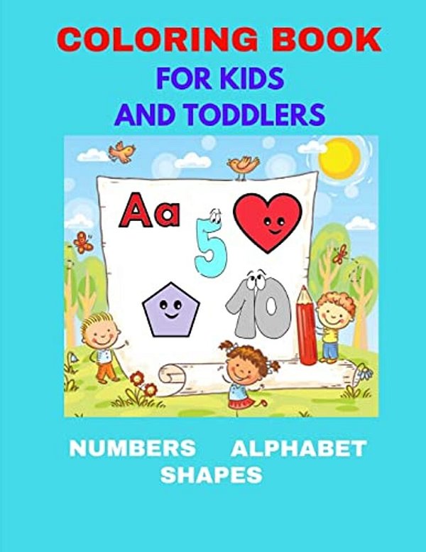 Coloring Book For Kids And Toddlers: Numbers, Alphabet, Shapes. Coloring Book For Kids And Toddlers, Activity Book For Kids Ages 3-6, Boys & Girls. Ea-..
