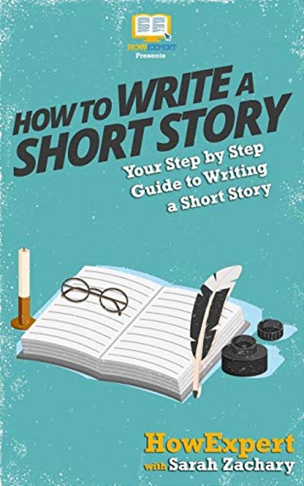 How To Write A Short Story: Your Step-By-step Guide To Writing A Short Story-..