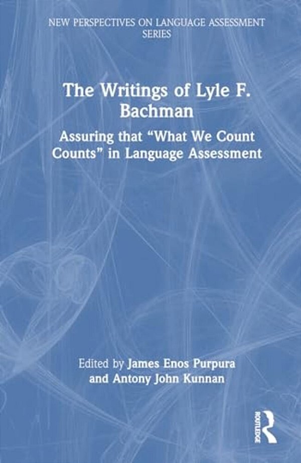 The Writings Of Lyle F. Bachman: Assuring That "What We Count Counts" In Language Assessment-..