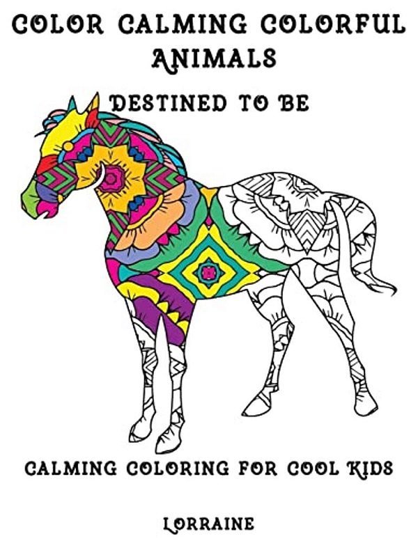 Color Calming Colorful Animals: Calming Coloring Book For Cool Kids-..