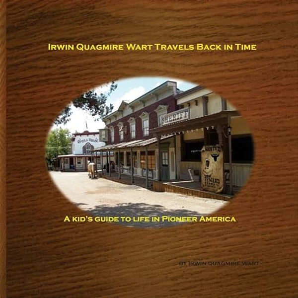 Irwin Quagmire Wart Travels Back In Time: A Kid's Guide To Life In Pioneer America-..