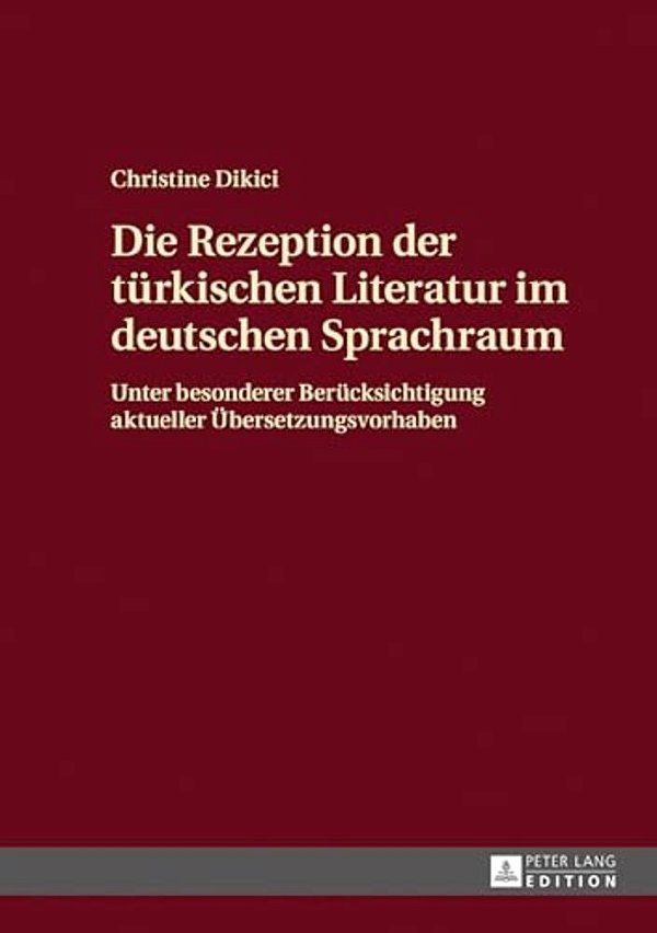 Die Rezeption Der Tuerkischen Literatur Im Deutschen Sprachraum: Unter Besonderer Beruecksichtigung Aktueller Uebersetzungsvorhaben-..