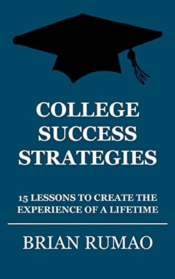 College Success Strategies: 15 Lessons To Create The Experience Of A Lifetime-..