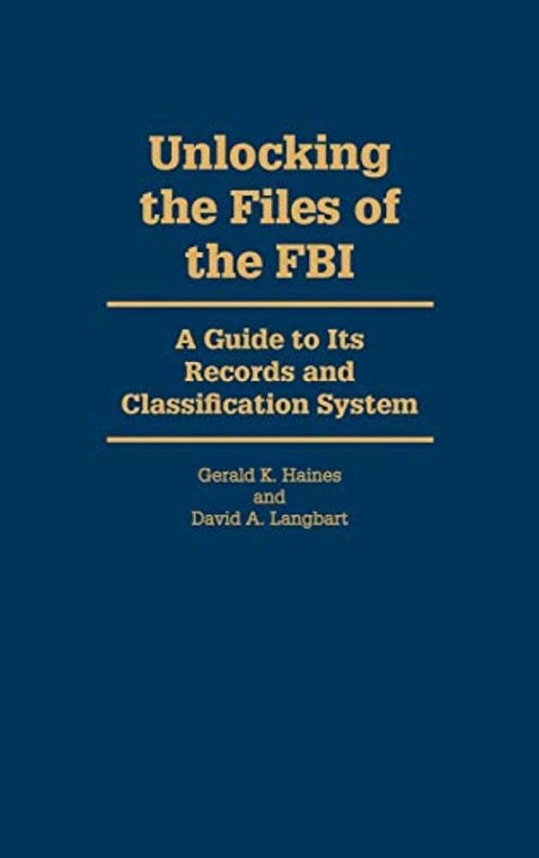 Unlocking The Files Of The Fbi: A Guide To Its Records And Classification System-..
