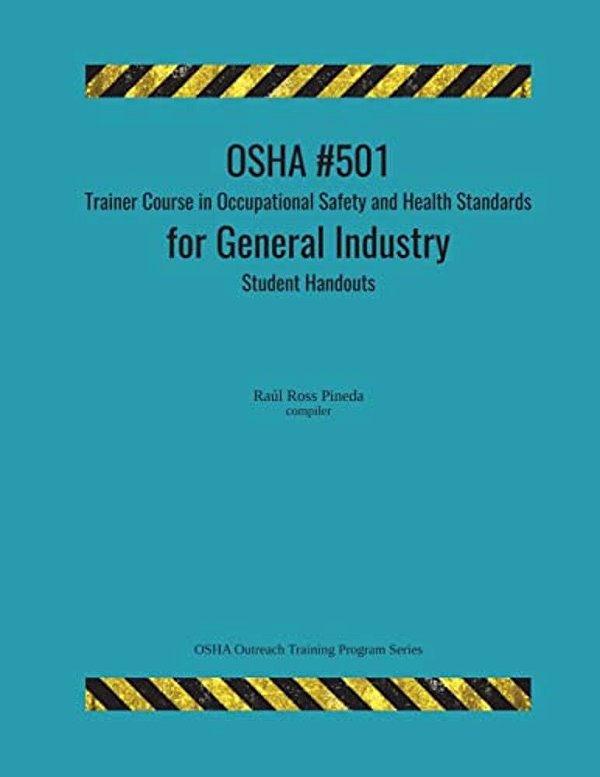 Osha #501 Trainer Course In Occupational Safety And Health Standards For General Industry; Student Handouts-..