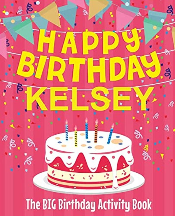 Happy Birthday Kelsey - The Big Birthday Activity Book: Personalized Children's Activity Book-..