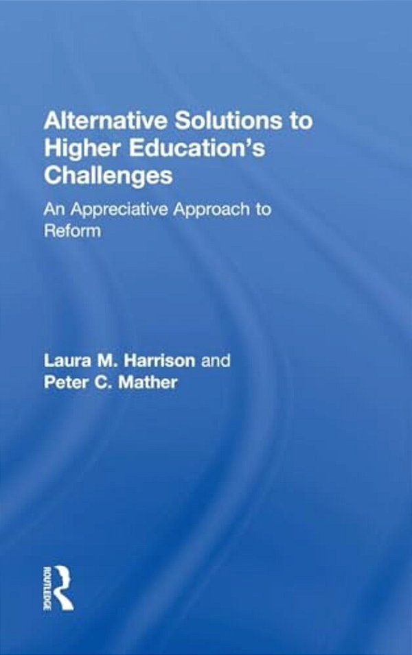 Alternative Solutions To Higher Education's Challenges: An Appreciative Approach To Reform-..