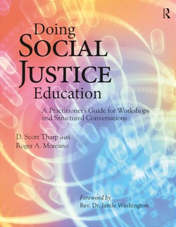 Doing Social Justice Education: A Practitioner's Guide For Workshops And Structured Conversations-..