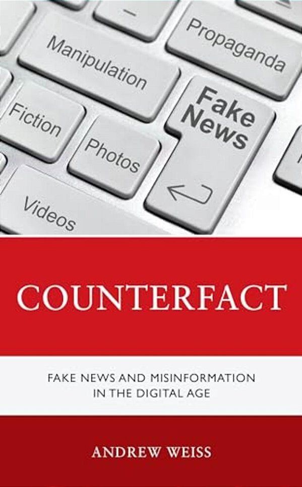 Counterfact: Fake News And Misinformation In The Digital Information Age-..