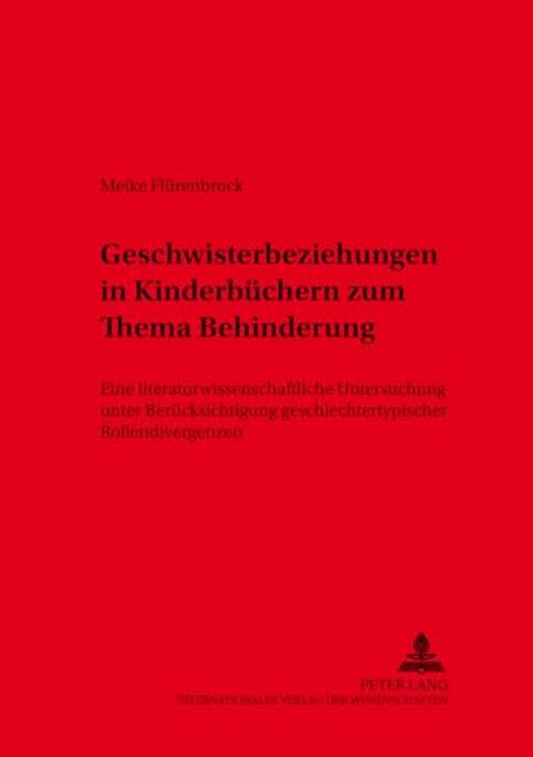Geschwisterbeziehungen In Kinderbuechern Zum Thema Behinderung: Eine Literaturwissenschaftliche Untersuchung Unter Beruecksichtigung Geschlechtertypis-..