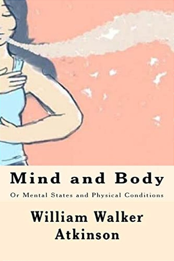 Mind And Body: Or Mental States And Physical Conditions-..