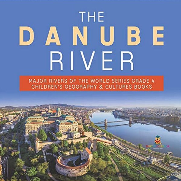 The Danube River Major Rivers Of The World Series Grade 4 Children's Geography & Cultures Books-..