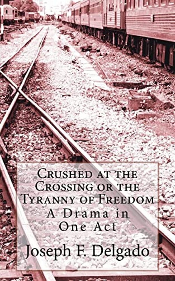 Crushed At The Crossing Or The Tyranny Of Freedom: A Drama In One Act-..