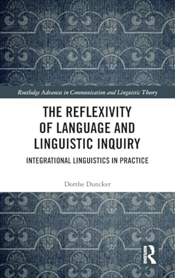 The Reflexivity Of Language And Linguistic Inquiry: Integrational Linguistics In Practice-..
