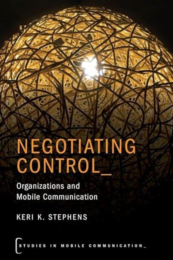 Negotiating Control: Organizations And Mobile Communication-..