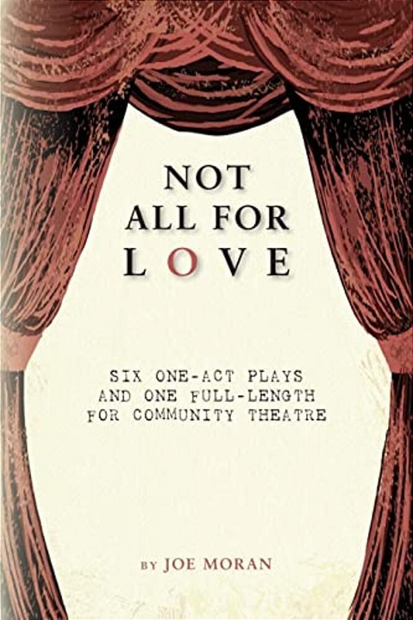 Not All For Love: Six One-Act Plays And One Full-Length For Community Theatre-..
