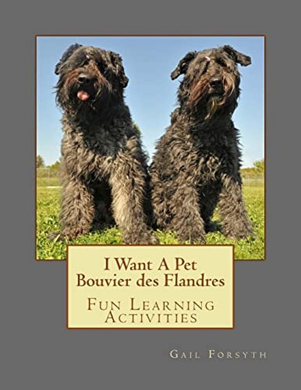 I Want A Pet Bouvier Des Flandres: Fun Learning Activities-..