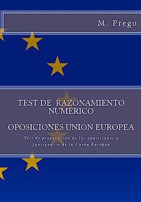 Test De Razonamiento Numerico. Oposiciones Union Europea: Test De Preparación De Las Oposiciones A Funcionario De La Unión Europea-..