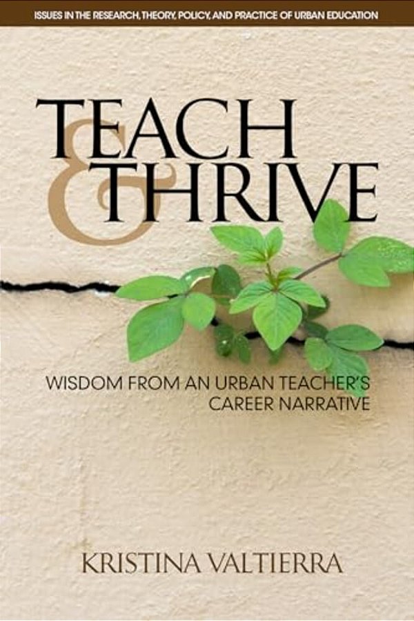 Teach & Thrive: Wisdom From An Urban Teacher's Career Narrative(hc)-..