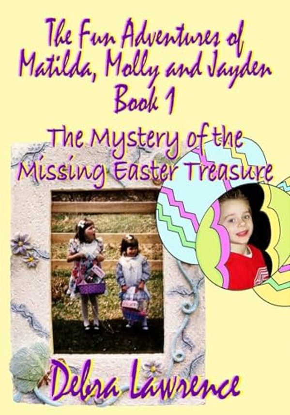 The Fun Adventures Of Matilda, Molly And Jayden: Book1 The Mystery Of The Missing Easter Treasure-..
