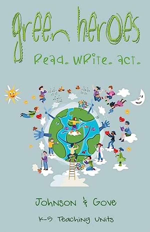 Green Heroes: K-5 Teaching Units: How Do Young People Become Environmental Heroes?-..
