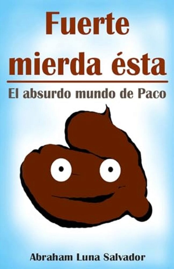Fuerte Mierda Ésta: El Absurdo Mundo De Paco-..