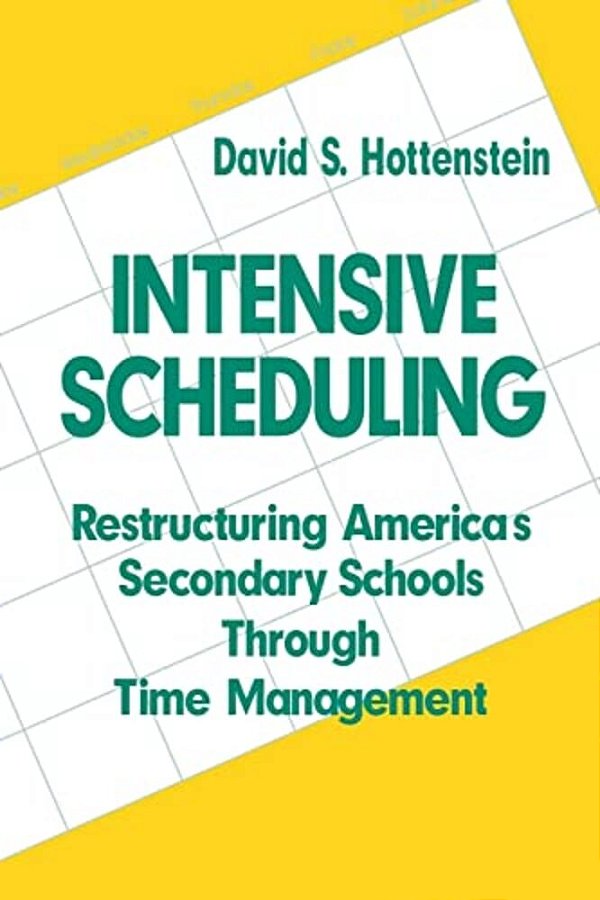 Intensive Scheduling: Restructuring America's Secondary Schools Through Time Management-..